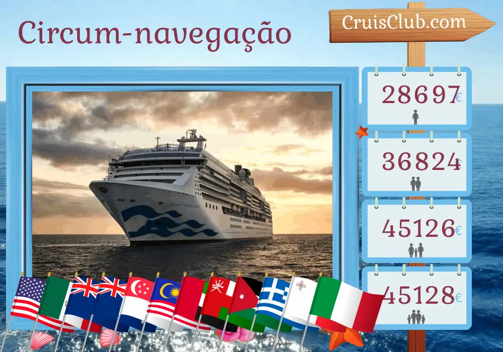 Cruzeiro no Tour pelo Mundo de Fort Lauderdale para Civitavecchia a bordo do navio Island Princess com visitas aos Estados Unidos, Colômbia, Panamá, Costa Rica, México, Samoa, Nova Zelândia, Austrália, Indonésia, Cingapura, Malásia, Sri Lanka, Emirados Árabes Unidos, Omã, Jordânia, Egito, Israel, Turquia, Grécia, Malta e Itália por 91 dias